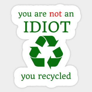 you are not an idiot, you recycled Sticker